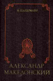 Книга Шахермайр Ф. Александр Македонский, 11-5692, Баград.рф